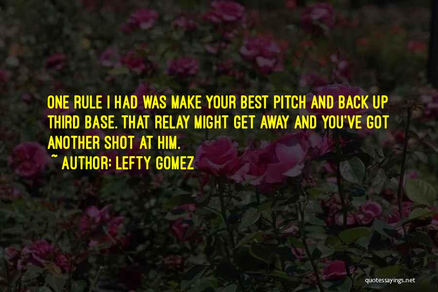 Lefty Gomez Quotes: One Rule I Had Was Make Your Best Pitch And Back Up Third Base. That Relay Might Get Away And