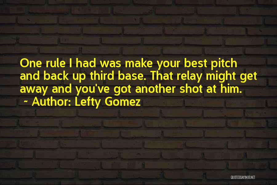 Lefty Gomez Quotes: One Rule I Had Was Make Your Best Pitch And Back Up Third Base. That Relay Might Get Away And