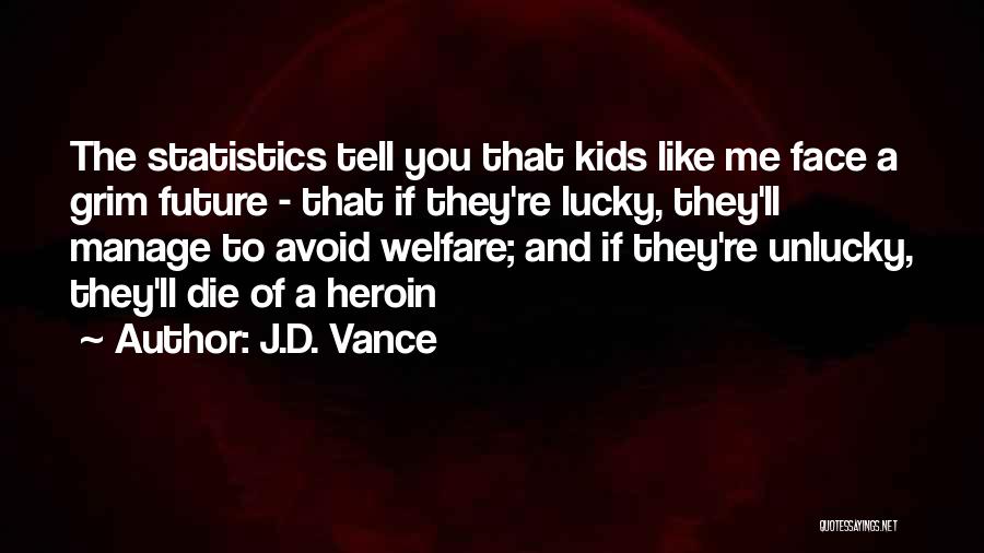 J.D. Vance Quotes: The Statistics Tell You That Kids Like Me Face A Grim Future - That If They're Lucky, They'll Manage To