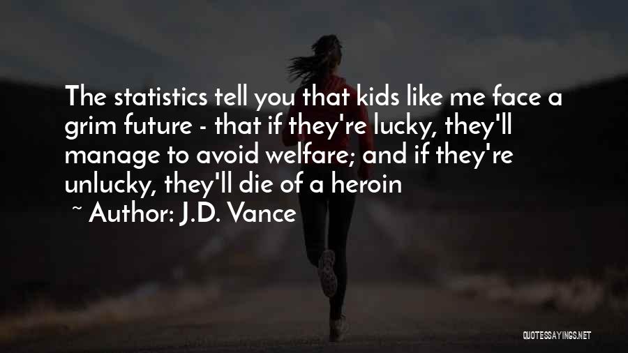 J.D. Vance Quotes: The Statistics Tell You That Kids Like Me Face A Grim Future - That If They're Lucky, They'll Manage To