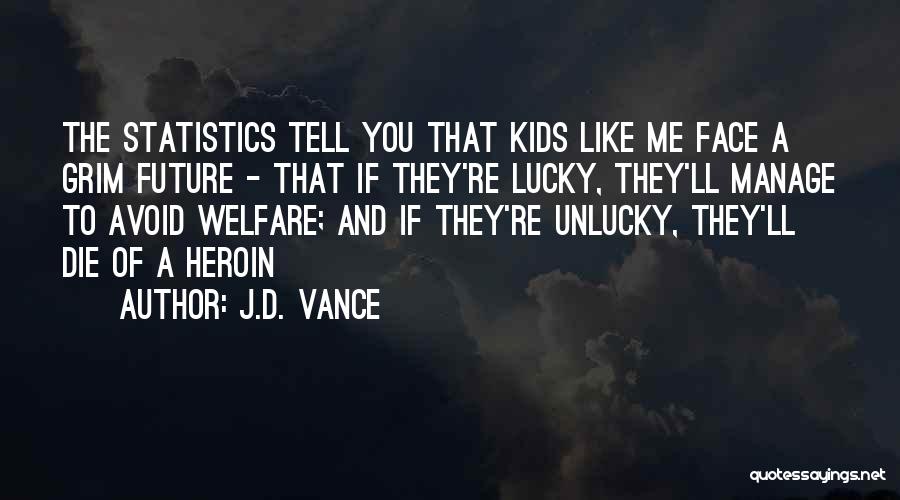 J.D. Vance Quotes: The Statistics Tell You That Kids Like Me Face A Grim Future - That If They're Lucky, They'll Manage To