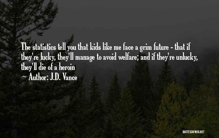 J.D. Vance Quotes: The Statistics Tell You That Kids Like Me Face A Grim Future - That If They're Lucky, They'll Manage To