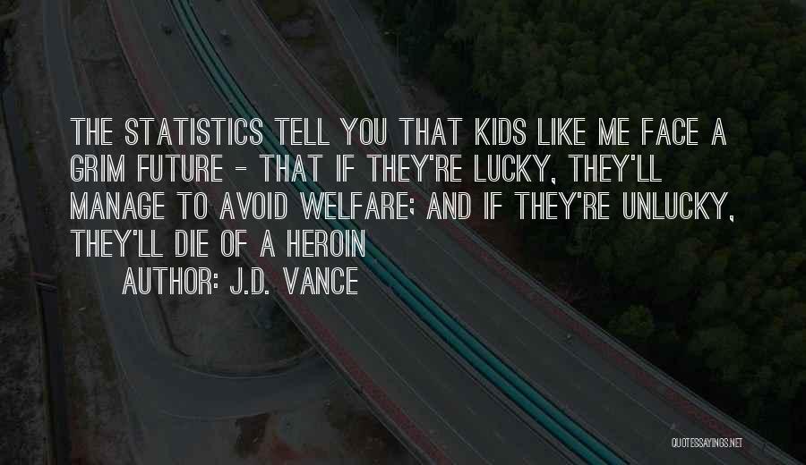 J.D. Vance Quotes: The Statistics Tell You That Kids Like Me Face A Grim Future - That If They're Lucky, They'll Manage To