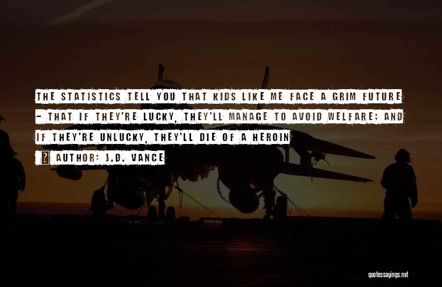 J.D. Vance Quotes: The Statistics Tell You That Kids Like Me Face A Grim Future - That If They're Lucky, They'll Manage To