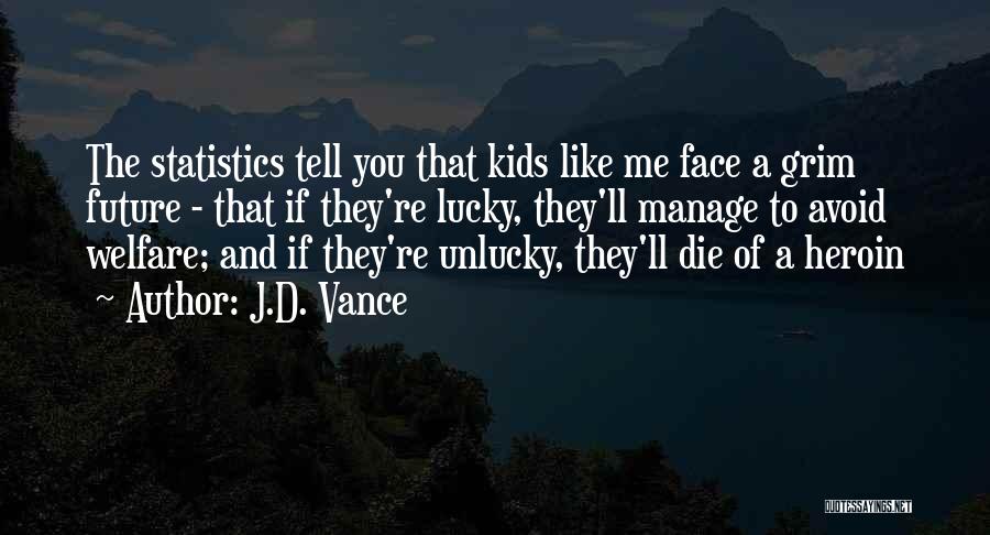 J.D. Vance Quotes: The Statistics Tell You That Kids Like Me Face A Grim Future - That If They're Lucky, They'll Manage To