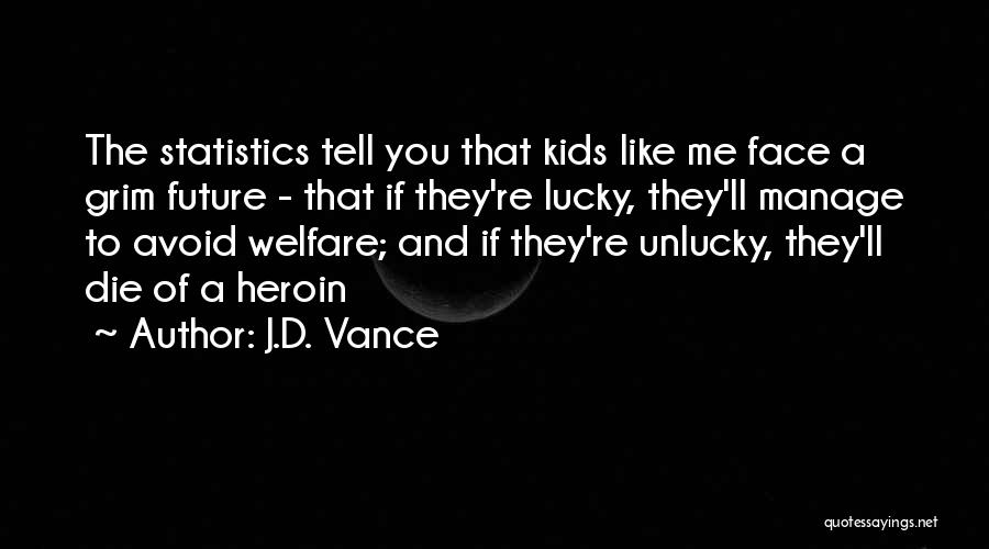 J.D. Vance Quotes: The Statistics Tell You That Kids Like Me Face A Grim Future - That If They're Lucky, They'll Manage To