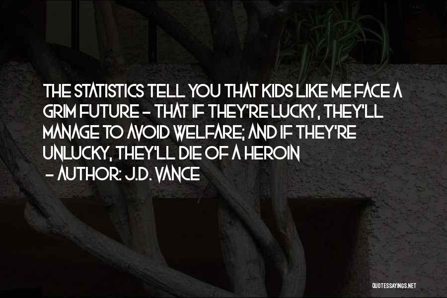 J.D. Vance Quotes: The Statistics Tell You That Kids Like Me Face A Grim Future - That If They're Lucky, They'll Manage To