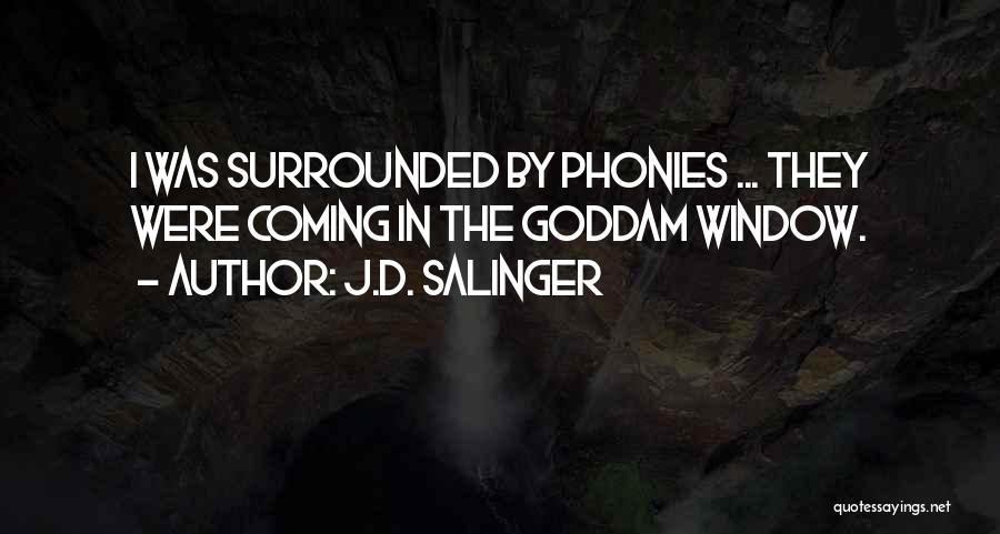 J.D. Salinger Quotes: I Was Surrounded By Phonies ... They Were Coming In The Goddam Window.