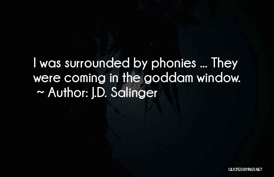 J.D. Salinger Quotes: I Was Surrounded By Phonies ... They Were Coming In The Goddam Window.