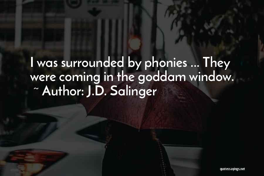 J.D. Salinger Quotes: I Was Surrounded By Phonies ... They Were Coming In The Goddam Window.