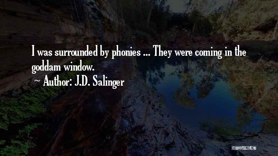 J.D. Salinger Quotes: I Was Surrounded By Phonies ... They Were Coming In The Goddam Window.