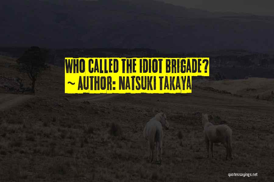 Natsuki Takaya Quotes: Who Called The Idiot Brigade?