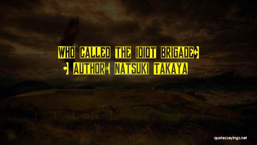 Natsuki Takaya Quotes: Who Called The Idiot Brigade?