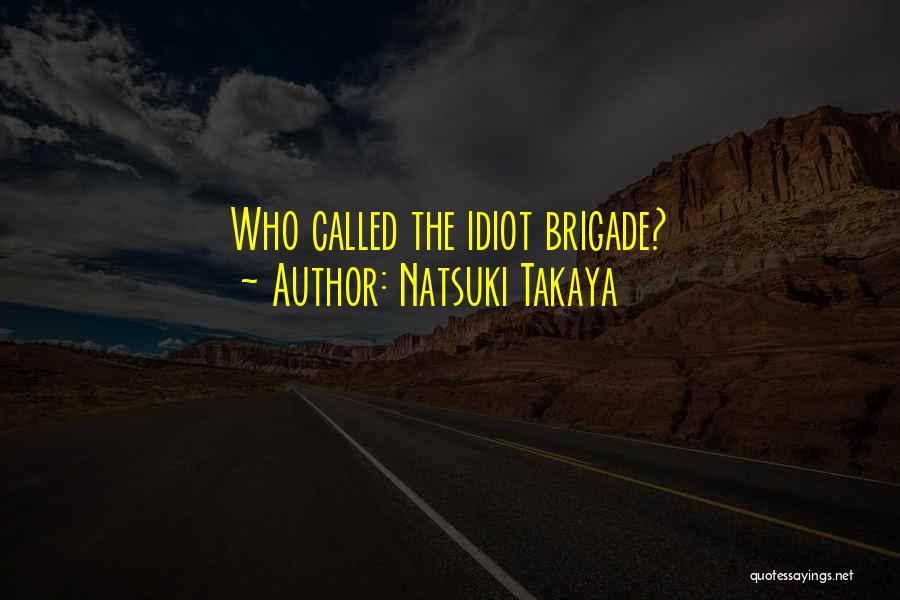 Natsuki Takaya Quotes: Who Called The Idiot Brigade?