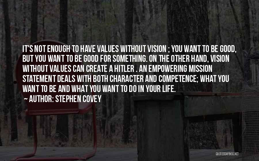 Stephen Covey Quotes: It's Not Enough To Have Values Without Vision ; You Want To Be Good, But You Want To Be Good