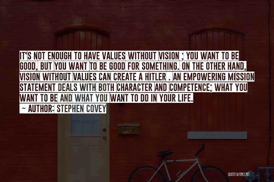 Stephen Covey Quotes: It's Not Enough To Have Values Without Vision ; You Want To Be Good, But You Want To Be Good