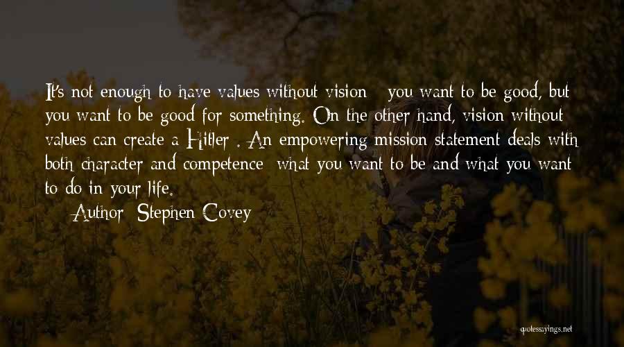 Stephen Covey Quotes: It's Not Enough To Have Values Without Vision ; You Want To Be Good, But You Want To Be Good