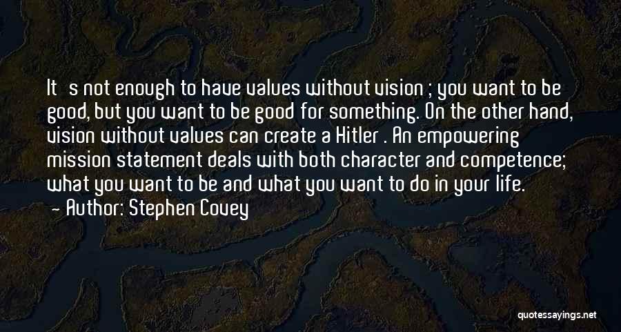 Stephen Covey Quotes: It's Not Enough To Have Values Without Vision ; You Want To Be Good, But You Want To Be Good