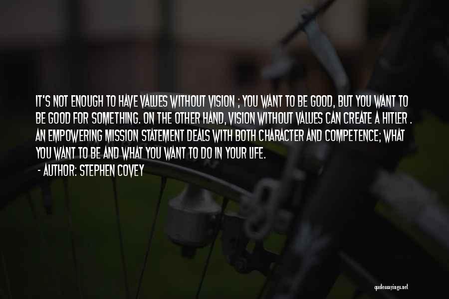 Stephen Covey Quotes: It's Not Enough To Have Values Without Vision ; You Want To Be Good, But You Want To Be Good