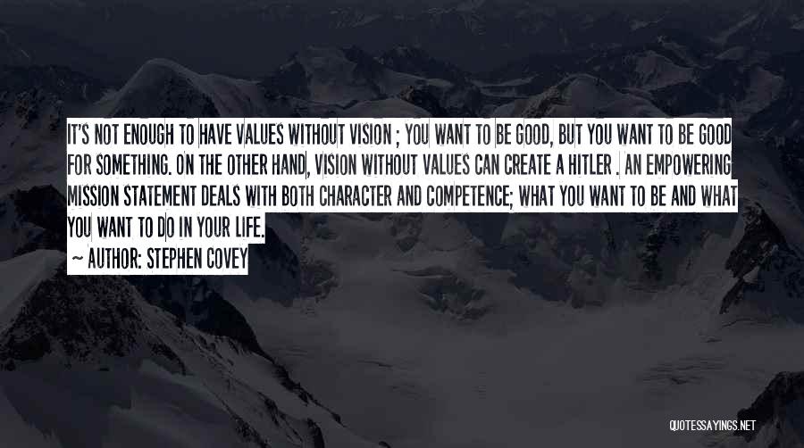 Stephen Covey Quotes: It's Not Enough To Have Values Without Vision ; You Want To Be Good, But You Want To Be Good