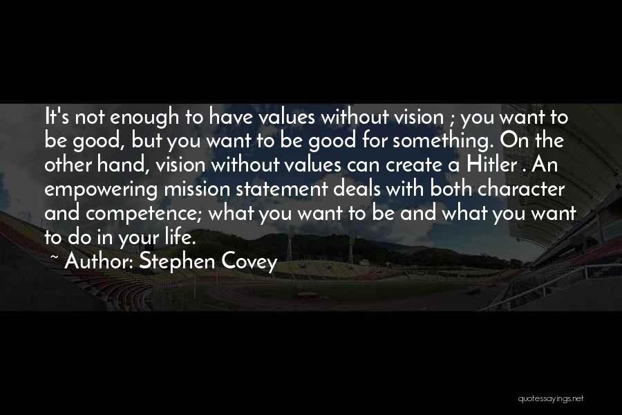 Stephen Covey Quotes: It's Not Enough To Have Values Without Vision ; You Want To Be Good, But You Want To Be Good