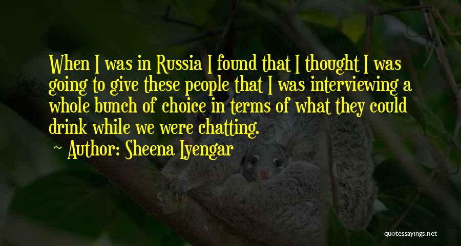 Sheena Iyengar Quotes: When I Was In Russia I Found That I Thought I Was Going To Give These People That I Was