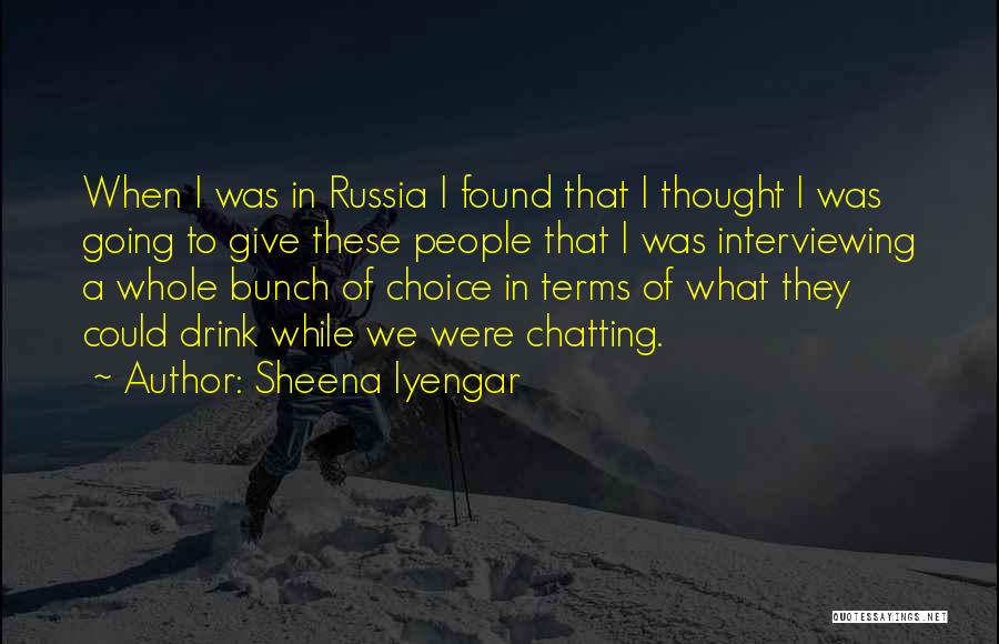 Sheena Iyengar Quotes: When I Was In Russia I Found That I Thought I Was Going To Give These People That I Was
