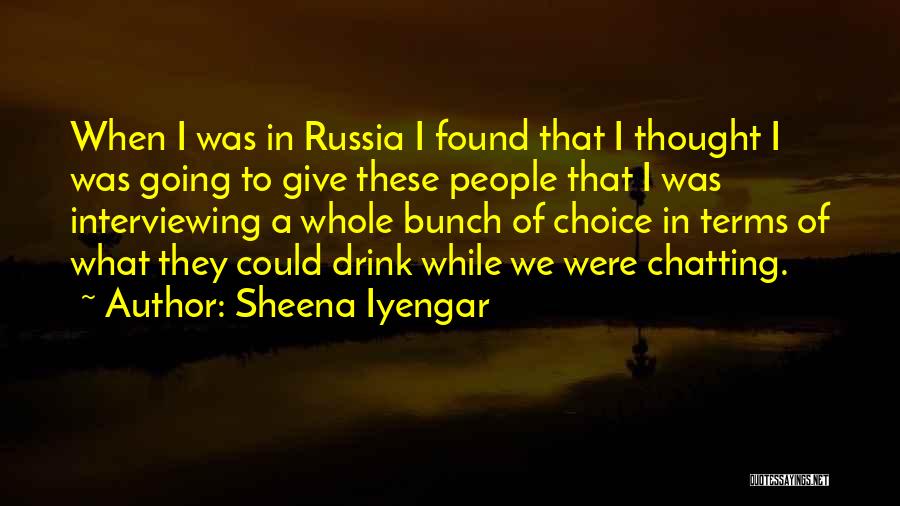 Sheena Iyengar Quotes: When I Was In Russia I Found That I Thought I Was Going To Give These People That I Was