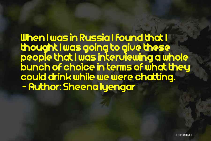 Sheena Iyengar Quotes: When I Was In Russia I Found That I Thought I Was Going To Give These People That I Was
