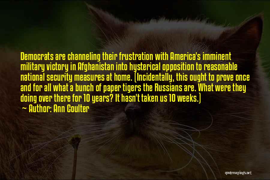 Ann Coulter Quotes: Democrats Are Channeling Their Frustration With America's Imminent Military Victory In Afghanistan Into Hysterical Opposition To Reasonable National Security Measures