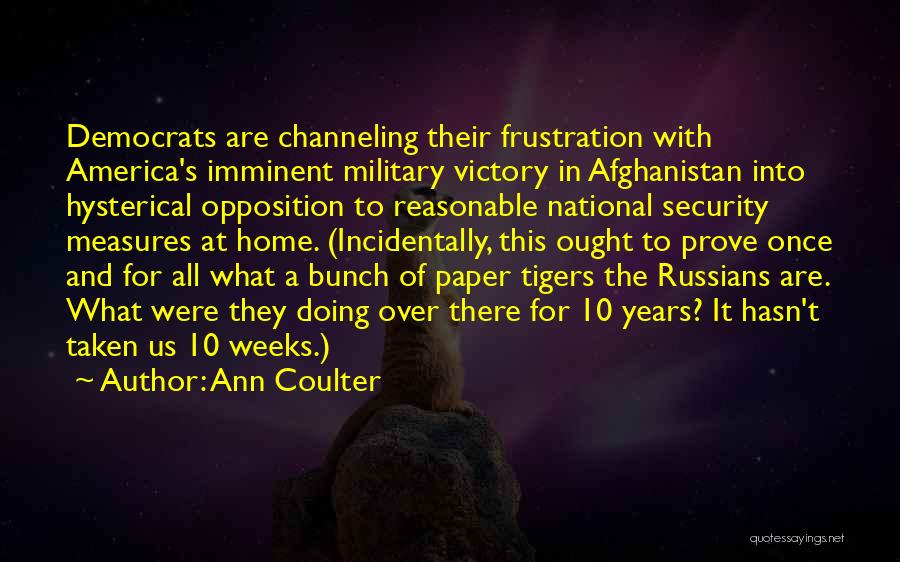 Ann Coulter Quotes: Democrats Are Channeling Their Frustration With America's Imminent Military Victory In Afghanistan Into Hysterical Opposition To Reasonable National Security Measures