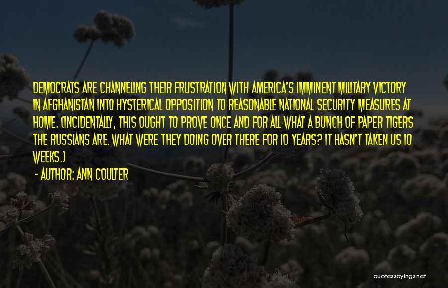 Ann Coulter Quotes: Democrats Are Channeling Their Frustration With America's Imminent Military Victory In Afghanistan Into Hysterical Opposition To Reasonable National Security Measures