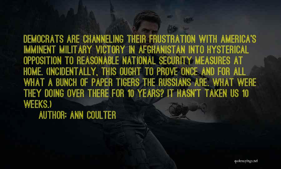 Ann Coulter Quotes: Democrats Are Channeling Their Frustration With America's Imminent Military Victory In Afghanistan Into Hysterical Opposition To Reasonable National Security Measures