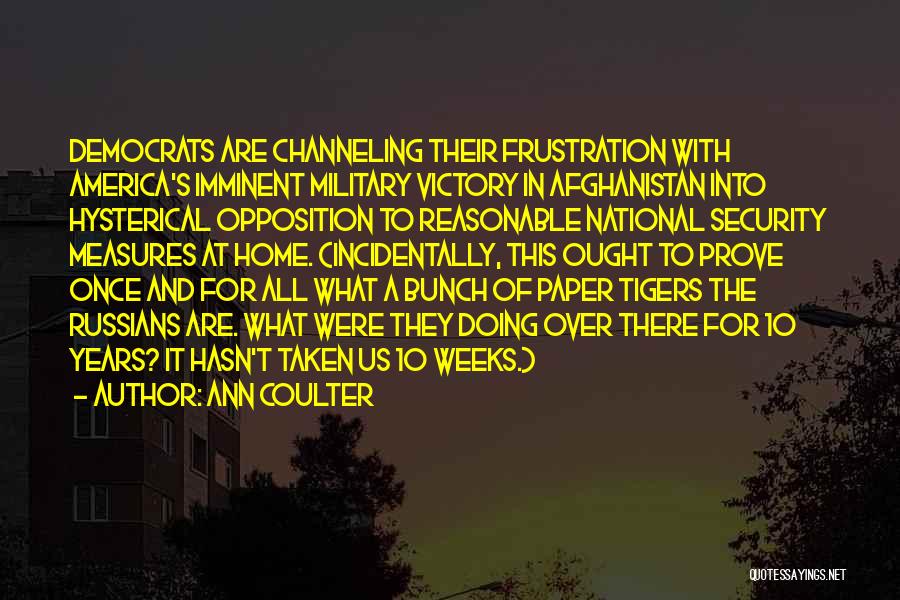 Ann Coulter Quotes: Democrats Are Channeling Their Frustration With America's Imminent Military Victory In Afghanistan Into Hysterical Opposition To Reasonable National Security Measures