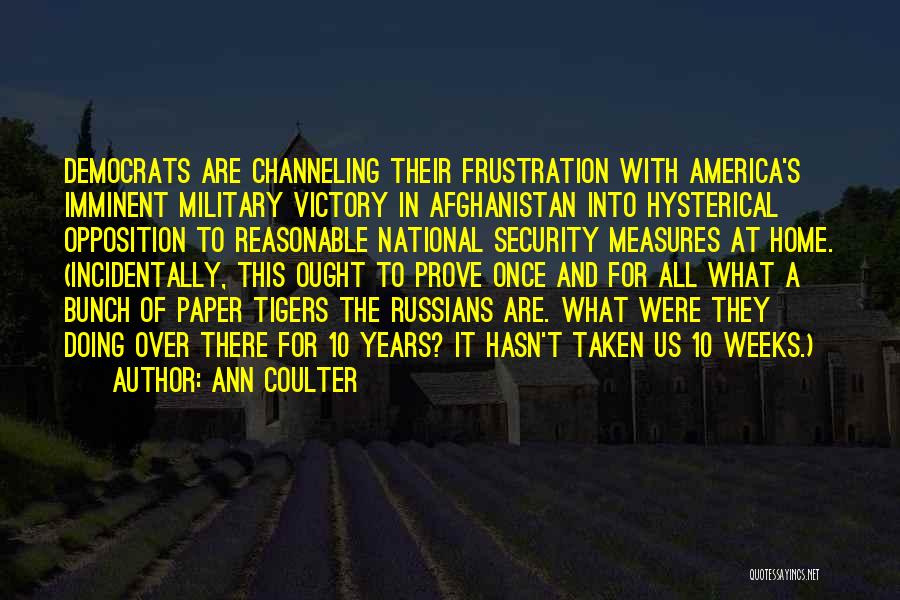 Ann Coulter Quotes: Democrats Are Channeling Their Frustration With America's Imminent Military Victory In Afghanistan Into Hysterical Opposition To Reasonable National Security Measures