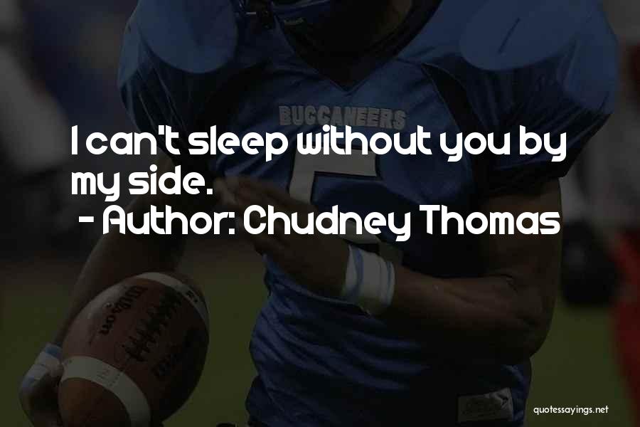 Chudney Thomas Quotes: I Can't Sleep Without You By My Side.