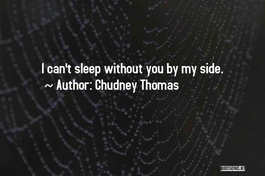 Chudney Thomas Quotes: I Can't Sleep Without You By My Side.