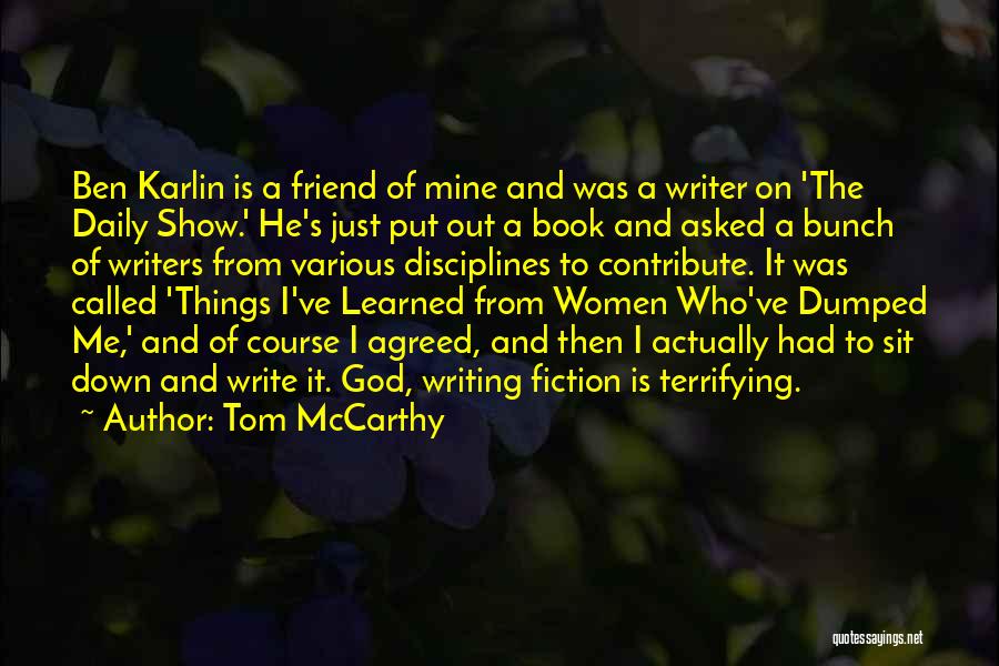 Tom McCarthy Quotes: Ben Karlin Is A Friend Of Mine And Was A Writer On 'the Daily Show.' He's Just Put Out A