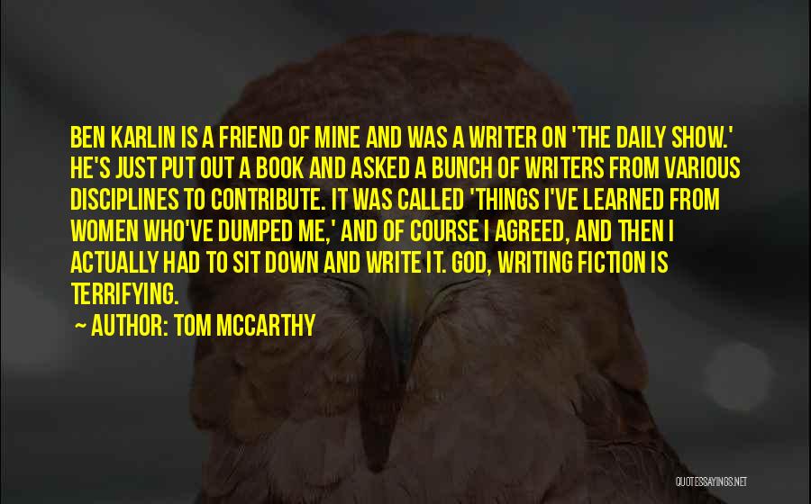 Tom McCarthy Quotes: Ben Karlin Is A Friend Of Mine And Was A Writer On 'the Daily Show.' He's Just Put Out A