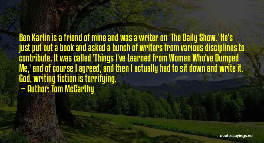 Tom McCarthy Quotes: Ben Karlin Is A Friend Of Mine And Was A Writer On 'the Daily Show.' He's Just Put Out A