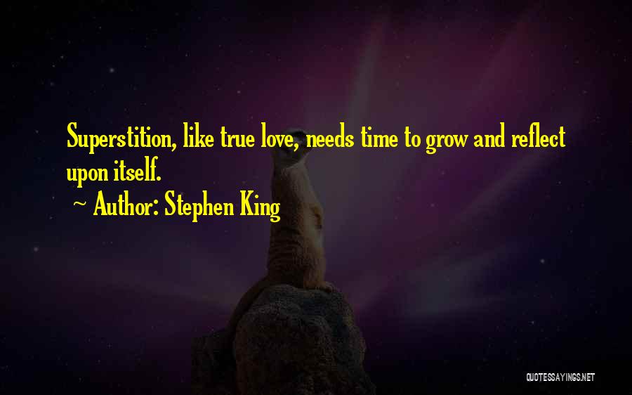 Stephen King Quotes: Superstition, Like True Love, Needs Time To Grow And Reflect Upon Itself.