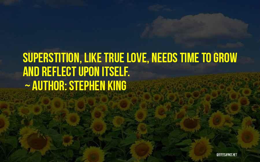 Stephen King Quotes: Superstition, Like True Love, Needs Time To Grow And Reflect Upon Itself.