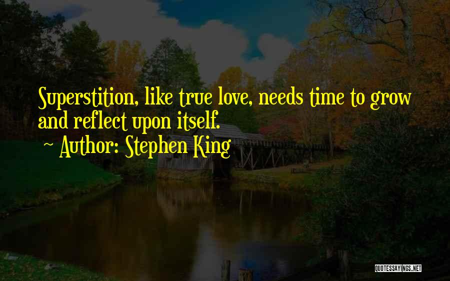 Stephen King Quotes: Superstition, Like True Love, Needs Time To Grow And Reflect Upon Itself.