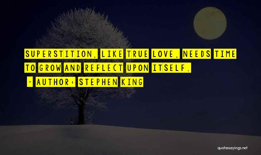 Stephen King Quotes: Superstition, Like True Love, Needs Time To Grow And Reflect Upon Itself.