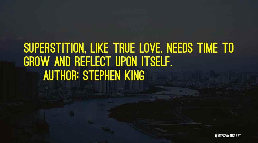 Stephen King Quotes: Superstition, Like True Love, Needs Time To Grow And Reflect Upon Itself.