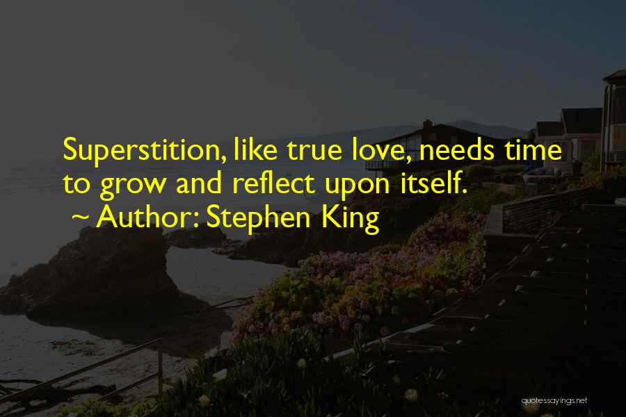 Stephen King Quotes: Superstition, Like True Love, Needs Time To Grow And Reflect Upon Itself.