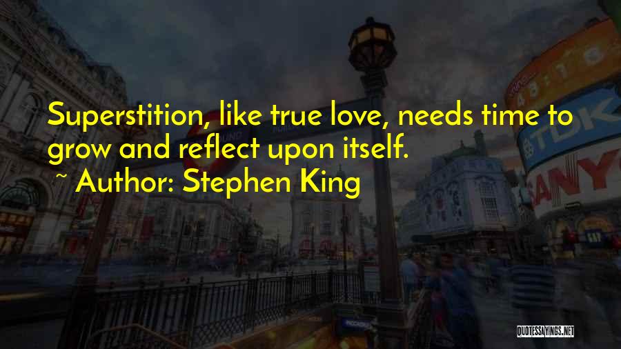 Stephen King Quotes: Superstition, Like True Love, Needs Time To Grow And Reflect Upon Itself.