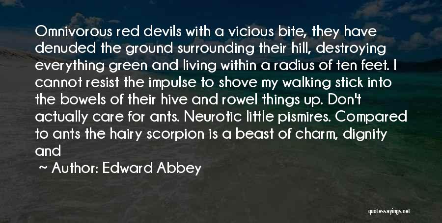 Edward Abbey Quotes: Omnivorous Red Devils With A Vicious Bite, They Have Denuded The Ground Surrounding Their Hill, Destroying Everything Green And Living