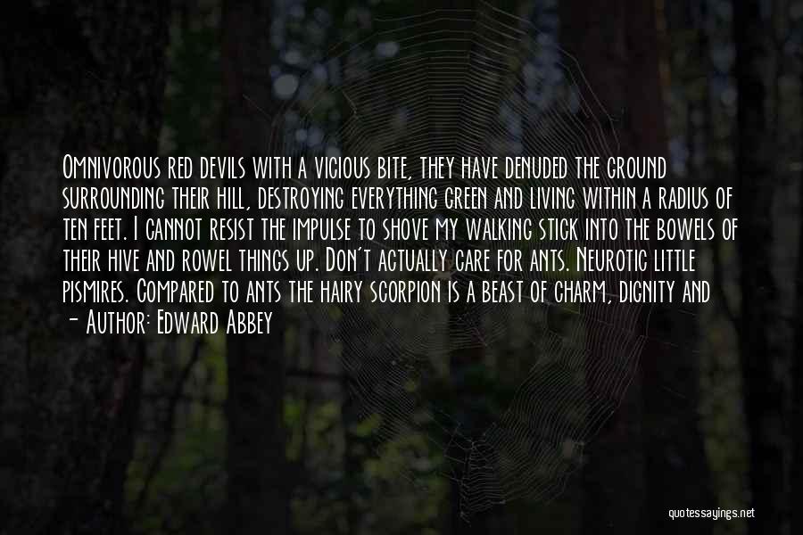 Edward Abbey Quotes: Omnivorous Red Devils With A Vicious Bite, They Have Denuded The Ground Surrounding Their Hill, Destroying Everything Green And Living