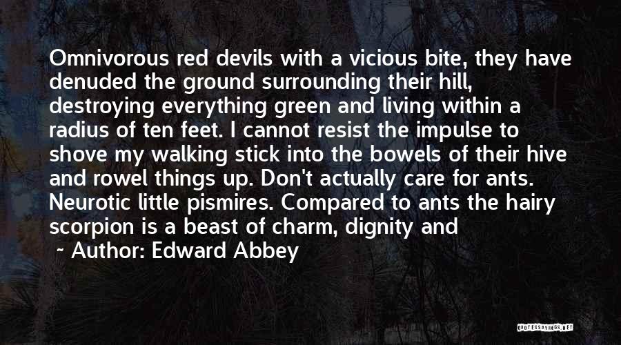 Edward Abbey Quotes: Omnivorous Red Devils With A Vicious Bite, They Have Denuded The Ground Surrounding Their Hill, Destroying Everything Green And Living